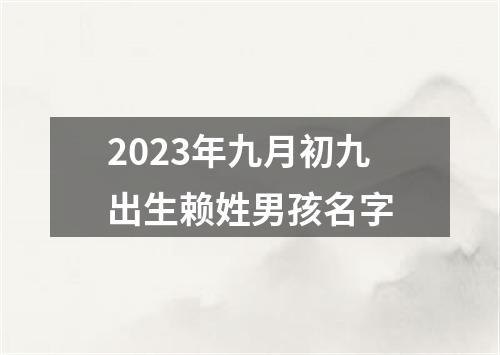 2023年九月初九出生赖姓男孩名字