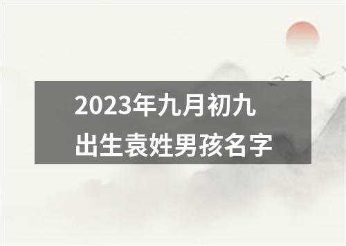 2023年九月初九出生袁姓男孩名字