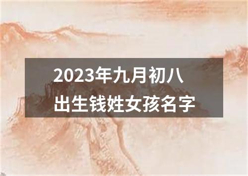 2023年九月初八出生钱姓女孩名字