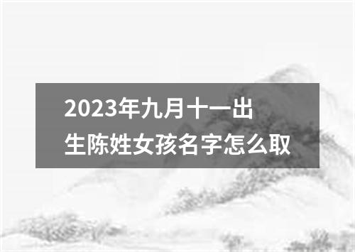 2023年九月十一出生陈姓女孩名字怎么取