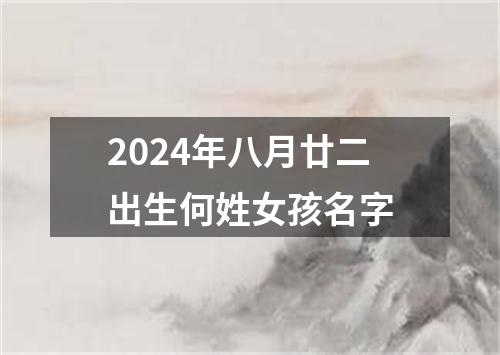 2024年八月廿二出生何姓女孩名字