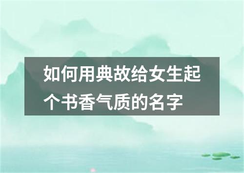 如何用典故给女生起个书香气质的名字