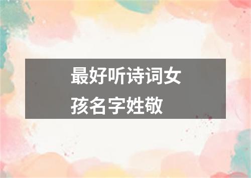 最好听诗词女孩名字姓敬