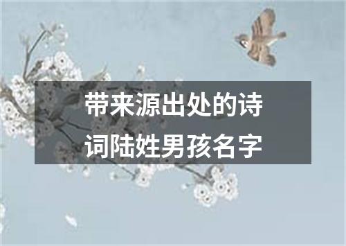 带来源出处的诗词陆姓男孩名字