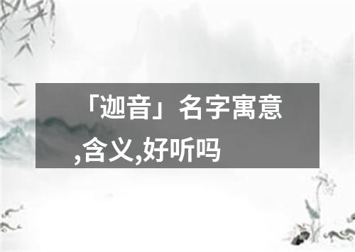 「迦音」名字寓意,含义,好听吗