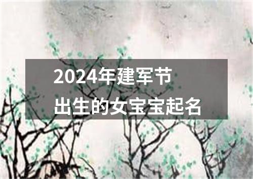 2024年建军节出生的女宝宝起名