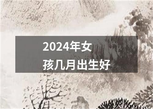 2024年女孩几月出生好