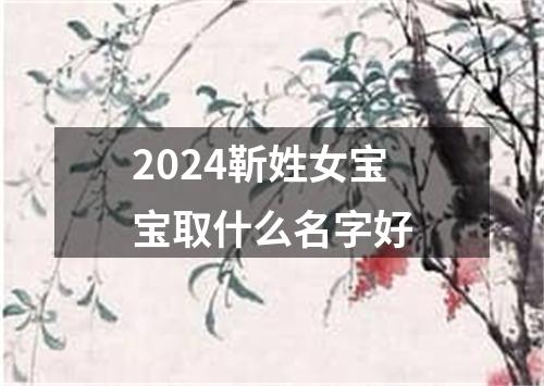 2024靳姓女宝宝取什么名字好