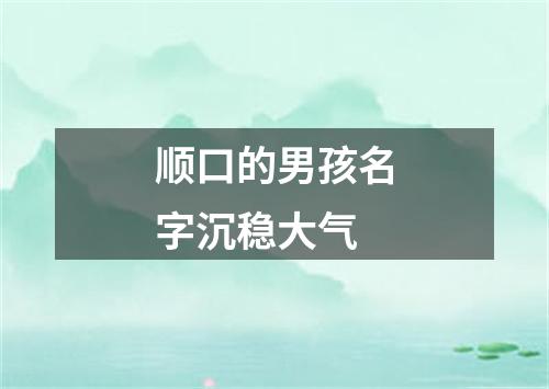 顺口的男孩名字沉稳大气