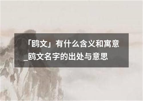 「鸥文」有什么含义和寓意_鸥文名字的出处与意思