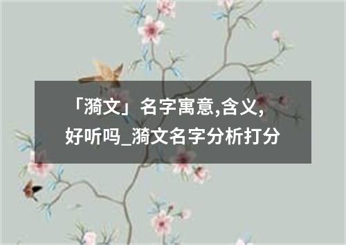 「漪文」名字寓意,含义,好听吗_漪文名字分析打分