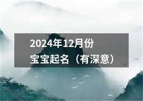 2024年12月份宝宝起名（有深意）