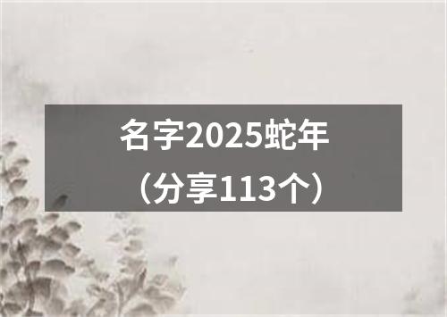 名字2025蛇年（分享113个）