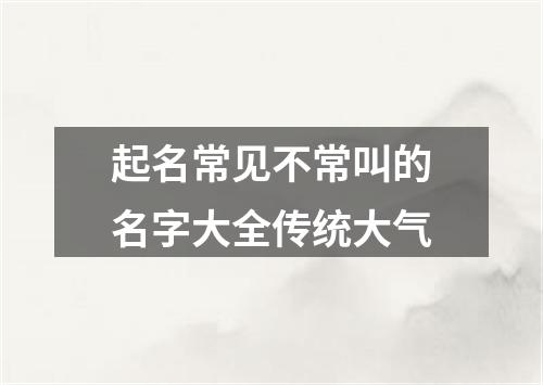 起名常见不常叫的名字大全传统大气