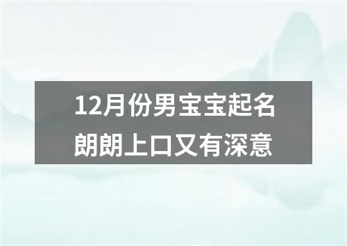 12月份男宝宝起名朗朗上口又有深意