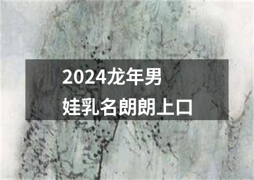 2024龙年男娃乳名朗朗上口