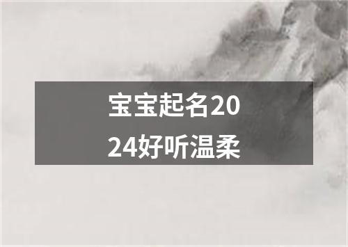 宝宝起名2024好听温柔