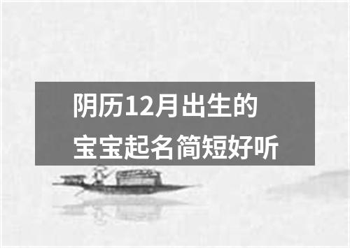 阴历12月出生的宝宝起名简短好听