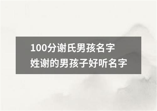100分谢氏男孩名字 姓谢的男孩子好听名字