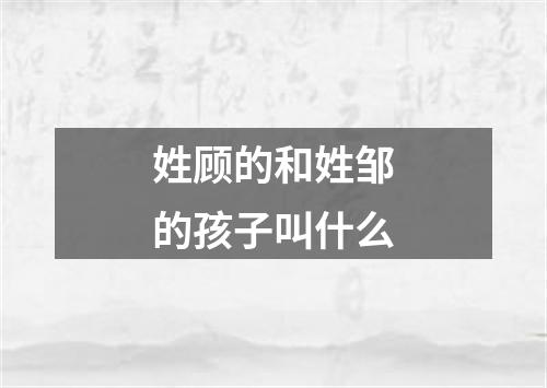 姓顾的和姓邹的孩子叫什么