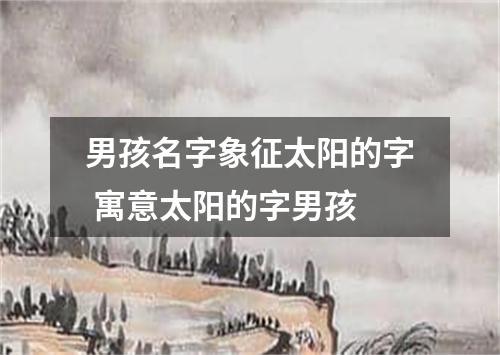 男孩名字象征太阳的字 寓意太阳的字男孩