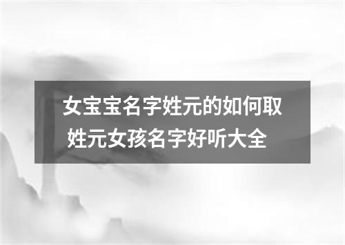 女宝宝名字姓元的如何取 姓元女孩名字好听大全