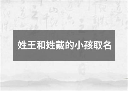 姓王和姓戴的小孩取名