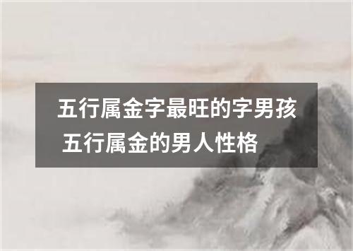 五行属金字最旺的字男孩 五行属金的男人性格
