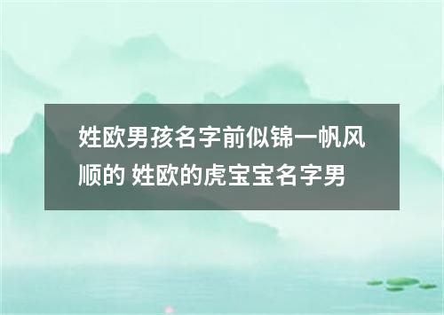 姓欧男孩名字前似锦一帆风顺的 姓欧的虎宝宝名字男
