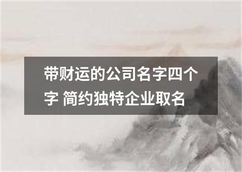 带财运的公司名字四个字 简约独特企业取名