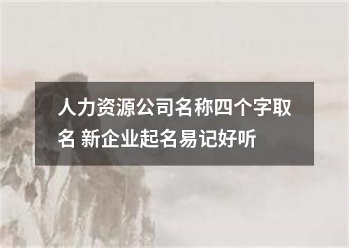 人力资源公司名称四个字取名 新企业起名易记好听