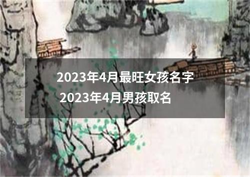 2023年4月最旺女孩名字 2023年4月男孩取名
