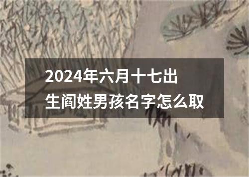 2024年六月十七出生阎姓男孩名字怎么取