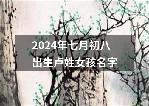 2024年七月初八出生卢姓女孩名字