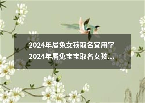 2024年属兔女孩取名宜用字 2024年属兔宝宝取名女孩名字大全(最新)