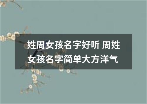 姓周女孩名字好听 周姓女孩名字简单大方洋气