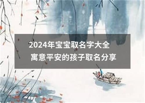 2024年宝宝取名字大全 寓意平安的孩子取名分享
