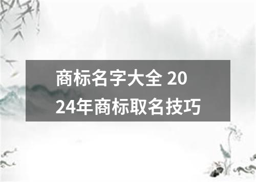 商标名字大全 2024年商标取名技巧