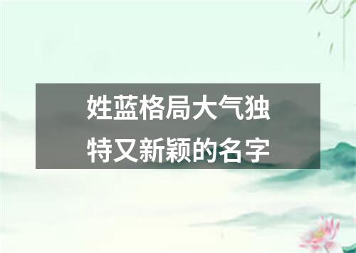 姓蓝格局大气独特又新颖的名字