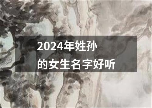 2024年姓孙的女生名字好听