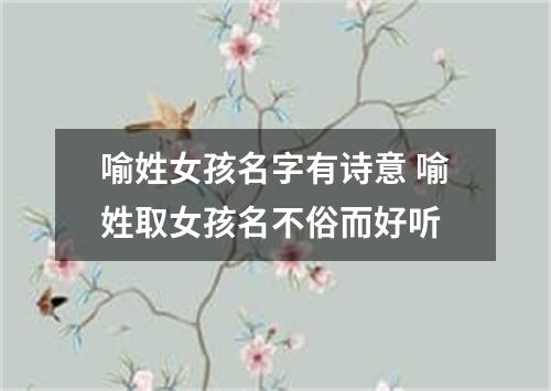 喻姓女孩名字有诗意 喻姓取女孩名不俗而好听