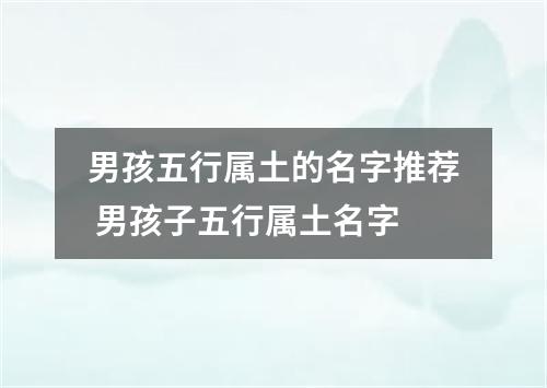 男孩五行属土的名字推荐 男孩子五行属土名字