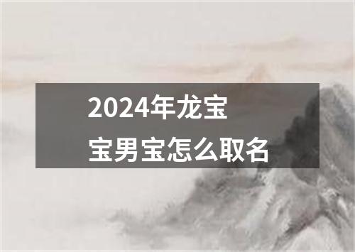 2024年龙宝宝男宝怎么取名