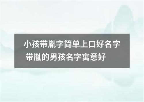 小孩带胤字简单上口好名字 带胤的男孩名字寓意好