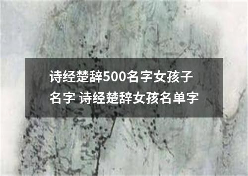 诗经楚辞500名字女孩子名字 诗经楚辞女孩名单字