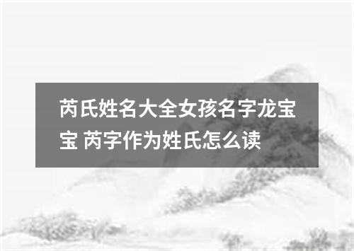 芮氏姓名大全女孩名字龙宝宝 芮字作为姓氏怎么读