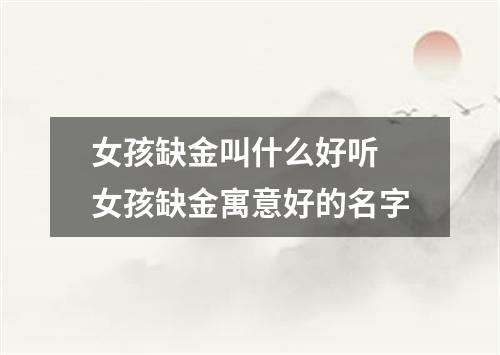 女孩缺金叫什么好听 女孩缺金寓意好的名字