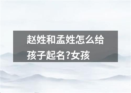 赵姓和孟姓怎么给孩子起名?女孩