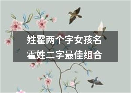 姓霍两个字女孩名 霍姓二字最佳组合