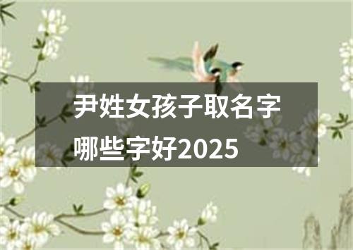 尹姓女孩子取名字哪些字好2025
